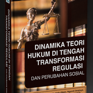 DINAMIKA TEORI HUKUM DI TENGAH TRANSFORMASI REGULASI DAN PERUBAHAN SOSIAL